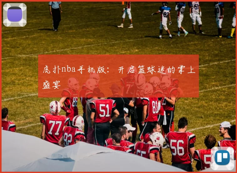 虎扑nba手机版：开启篮球迷的掌上盛宴