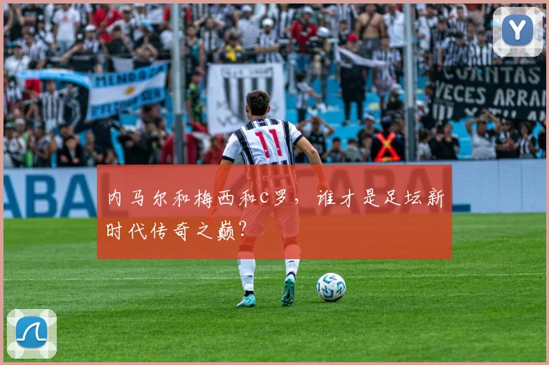 内马尔和梅西和c罗，谁才是足坛新时代传奇之巅？