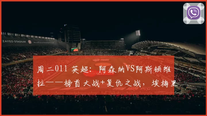 周二011 英超：阿森纳VS阿斯顿维拉——榜首大战+复仇之战，埃梅里再战阿尔特塔_比利亚雷亚尔_欧联_曼城