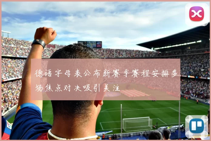 德语字母表公布新赛季赛程安排多场焦点对决吸引关注