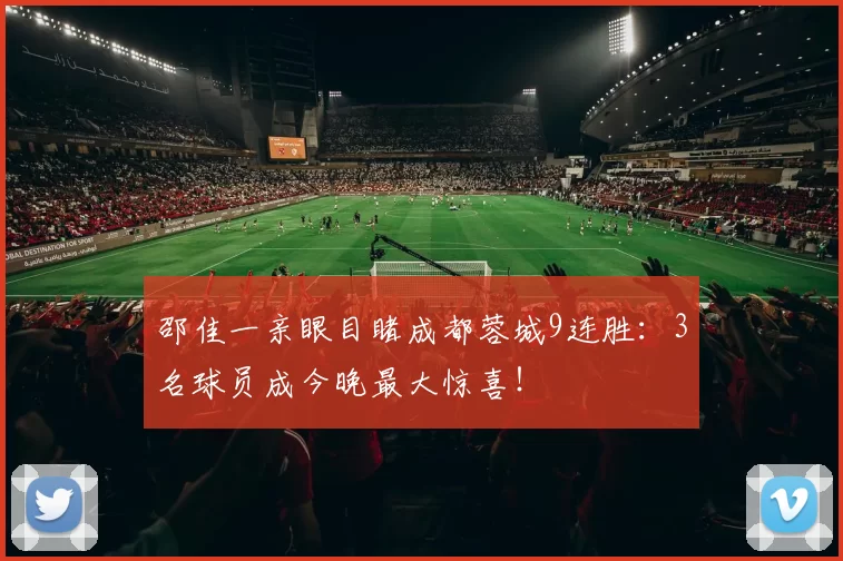 邵佳一亲眼目睹成都蓉城9连胜：3名球员成今晚最大惊喜！