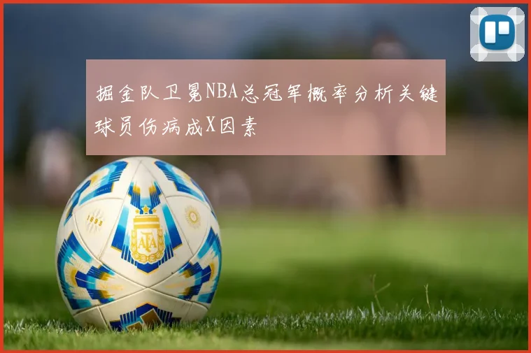掘金队卫冕NBA总冠军概率分析关键球员伤病成X因素