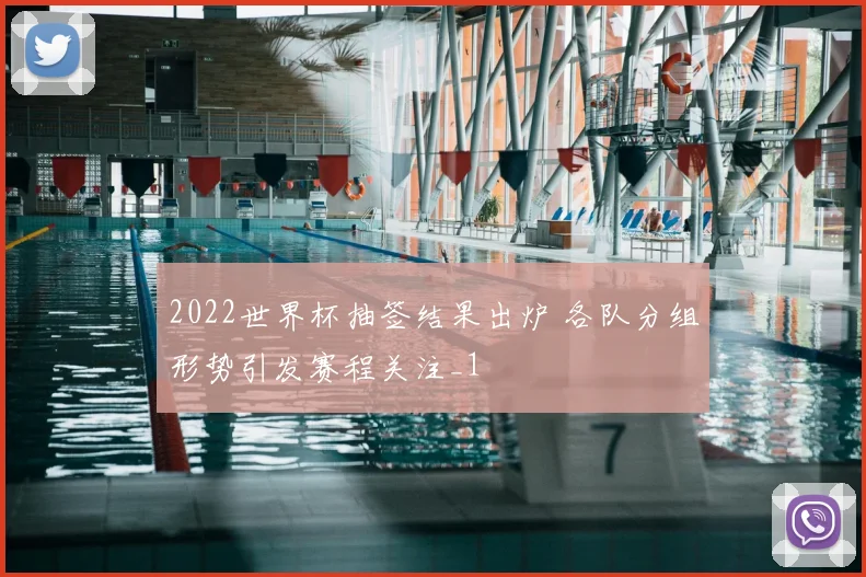 2022世界杯抽签结果出炉 各队分组形势引发赛程关注_1